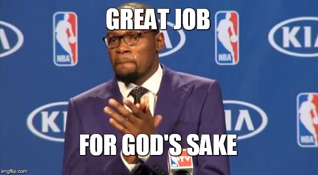 You The Real MVP | GREAT JOB FOR GOD'S SAKE | image tagged in memes,you the real mvp | made w/ Imgflip meme maker