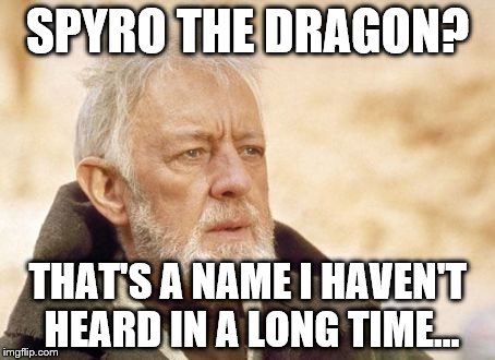 obi | SPYRO THE DRAGON? THAT'S A NAME I HAVEN'T HEARD IN A LONG TIME... | image tagged in obi | made w/ Imgflip meme maker