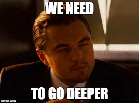WE NEED TO GO DEEPER | made w/ Imgflip meme maker