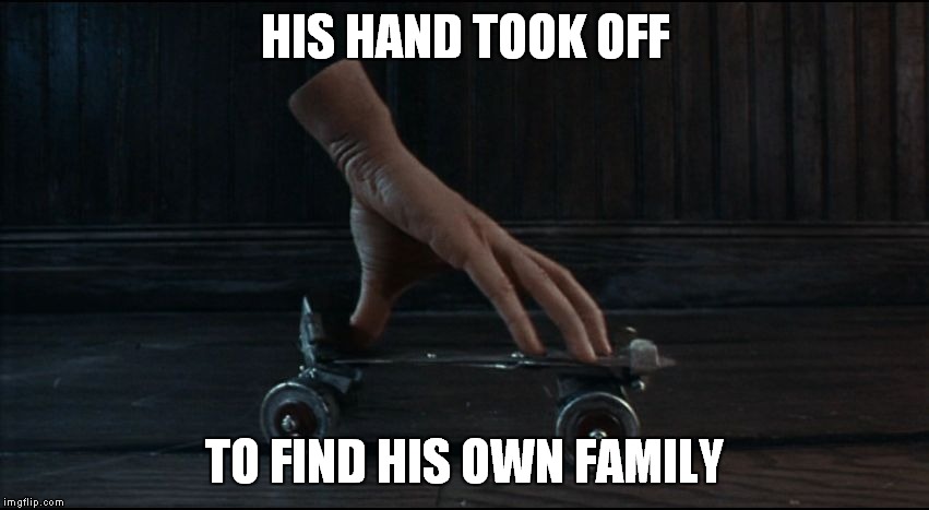 HIS HAND TOOK OFF TO FIND HIS OWN FAMILY | made w/ Imgflip meme maker