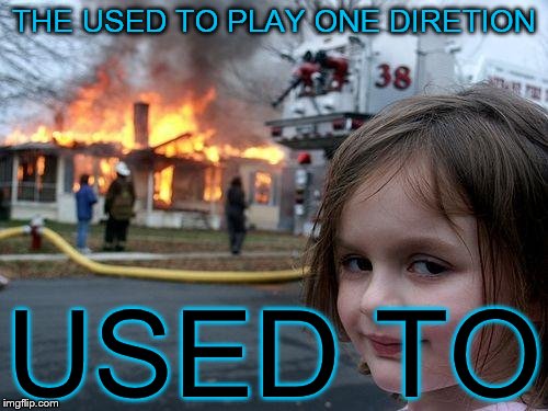 Disaster Girl Meme | THE USED TO PLAY ONE DIRETION USED TO | image tagged in memes,disaster girl | made w/ Imgflip meme maker