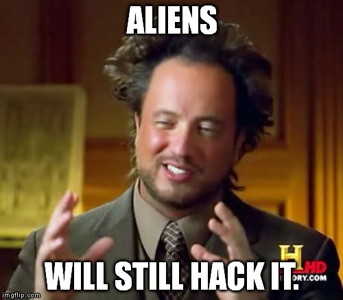 Ancient Aliens Meme | ALIENS WILL STILL HACK IT. | image tagged in memes,ancient aliens | made w/ Imgflip meme maker