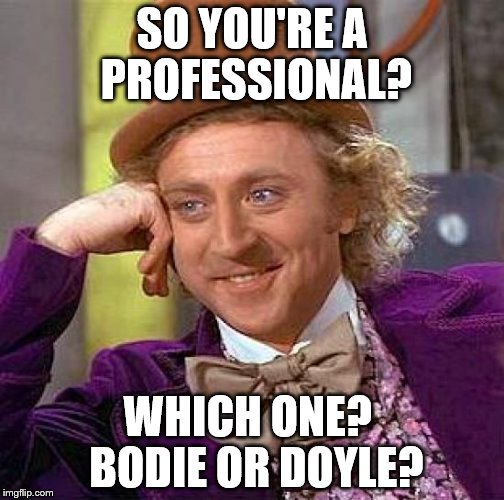 "The Professionals" was a 70s UK TV show. Bodie and Doyle were the main characters with their boss Cowley.   | SO YOU'RE A PROFESSIONAL? WHICH ONE?  BODIE OR DOYLE? | image tagged in memes,creepy condescending wonka,the professionals,tv | made w/ Imgflip meme maker
