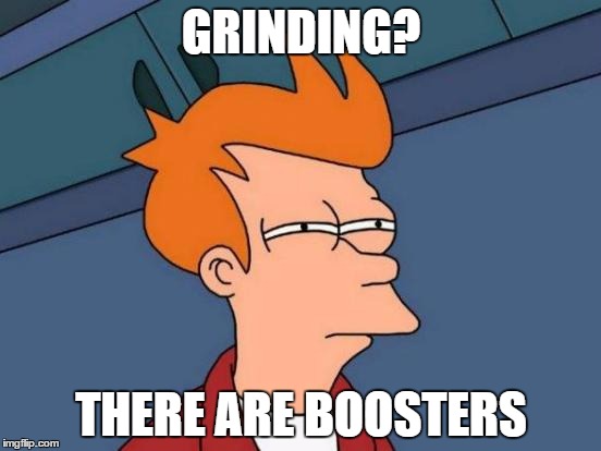 Futurama Fry Meme | GRINDING? THERE ARE BOOSTERS | image tagged in memes,futurama fry | made w/ Imgflip meme maker
