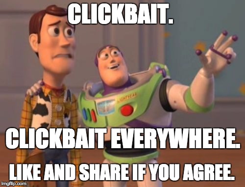 X, X Everywhere | CLICKBAIT. LIKE AND SHARE IF YOU AGREE. CLICKBAIT EVERYWHERE. | image tagged in memes,x x everywhere | made w/ Imgflip meme maker