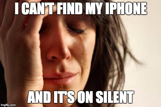 First World Problems | I CAN'T FIND MY IPHONE AND IT'S ON SILENT | image tagged in memes,first world problems | made w/ Imgflip meme maker