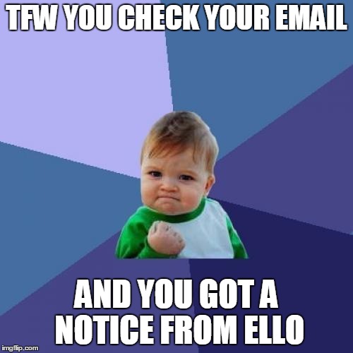 Ello Success Kid | TFW YOU CHECK YOUR EMAIL AND YOU GOT A NOTICE FROM ELLO | image tagged in memes,success kid,ello | made w/ Imgflip meme maker