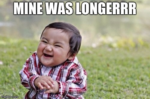 MINE WAS LONGERRR | image tagged in memes,evil toddler | made w/ Imgflip meme maker