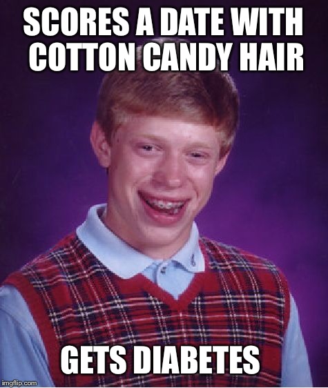 Bad Luck Brian Meme | SCORES A DATE WITH COTTON CANDY HAIR GETS DIABETES | image tagged in memes,bad luck brian | made w/ Imgflip meme maker