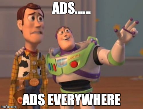 X, X Everywhere | ADS...... ADS EVERYWHERE | image tagged in memes,x x everywhere | made w/ Imgflip meme maker