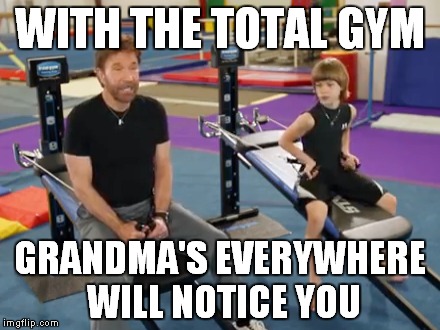 WITH THE TOTAL GYM GRANDMA'S EVERYWHERE WILL NOTICE YOU | made w/ Imgflip meme maker
