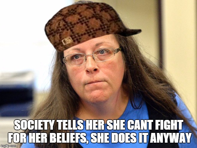 Kim Davis | SOCIETY TELLS HER SHE CANT FIGHT FOR HER BELIEFS, SHE DOES IT ANYWAY | image tagged in kim davis,scumbag | made w/ Imgflip meme maker