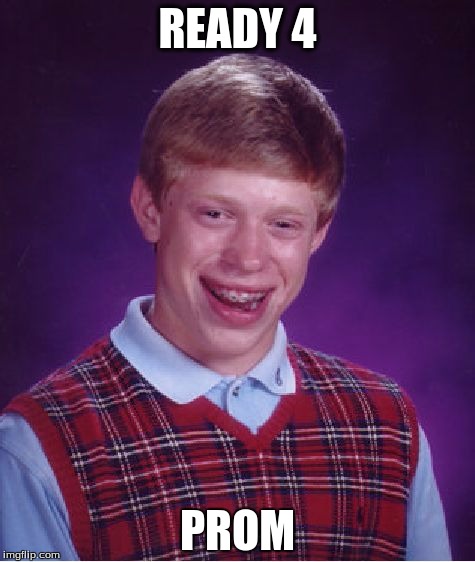Bad Luck Brian Meme | READY 4 PROM | image tagged in memes,bad luck brian | made w/ Imgflip meme maker