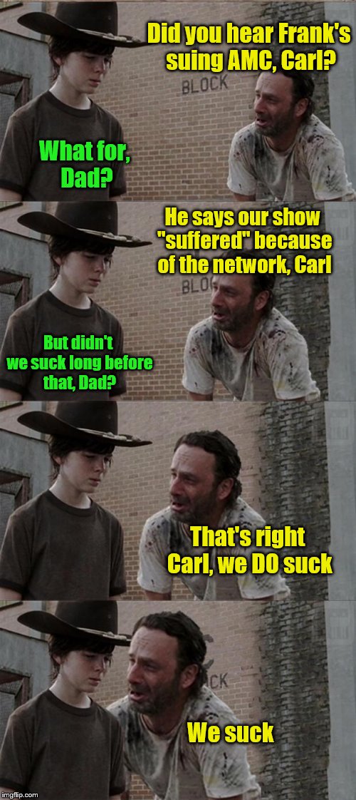 Rick and Carl Long | Did you hear Frank's suing AMC, Carl? What for, Dad? He says our show "suffered" because of the network, Carl But didn't we suck long before | image tagged in memes,rick and carl long | made w/ Imgflip meme maker