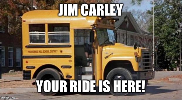 short bus | JIM CARLEY YOUR RIDE IS HERE! | image tagged in short bus | made w/ Imgflip meme maker