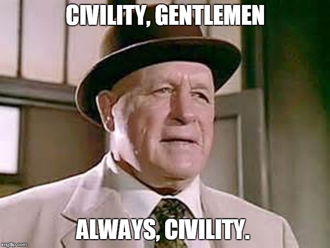 CIVILITY, GENTLEMEN ALWAYS, CIVILITY. | made w/ Imgflip meme maker