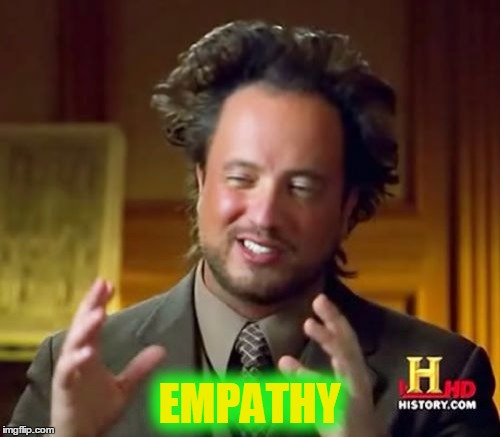 Ancient Aliens Meme | EMPATHY | image tagged in memes,ancient aliens | made w/ Imgflip meme maker