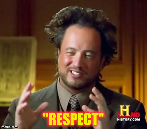 Ancient Aliens Meme | "RESPECT" | image tagged in memes,ancient aliens | made w/ Imgflip meme maker