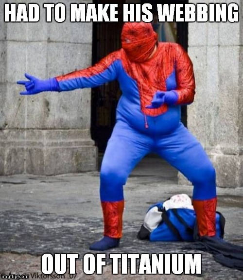 Slim Spidey | HAD TO MAKE HIS WEBBING OUT OF TITANIUM | image tagged in spiderman laugh | made w/ Imgflip meme maker