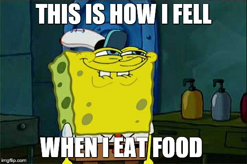 Don't You Squidward | THIS IS HOW I FELL WHEN I EAT FOOD | image tagged in memes,dont you squidward | made w/ Imgflip meme maker
