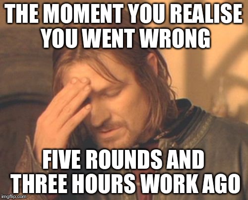 Frustrated Boromir | THE MOMENT YOU REALISE YOU WENT WRONG FIVE ROUNDS AND THREE HOURS WORK AGO | image tagged in memes,frustrated boromir | made w/ Imgflip meme maker