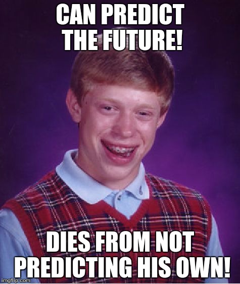 Bad Luck Brian Meme | CAN PREDICT THE FUTURE! DIES FROM NOT PREDICTING HIS OWN! | image tagged in memes,bad luck brian | made w/ Imgflip meme maker