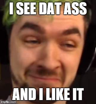 Mmmm | I SEE DAT ASS AND I LIKE IT | image tagged in deez nutz | made w/ Imgflip meme maker