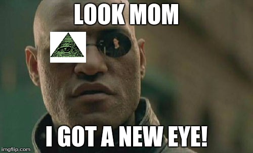 Illuminati dude | LOOK MOM I GOT A NEW EYE! | image tagged in memes,matrix morpheus,illuminati | made w/ Imgflip meme maker