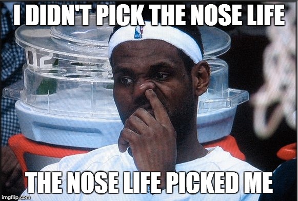 I DIDN'T PICK THE NOSE LIFE THE NOSE LIFE PICKED ME | image tagged in memes,nose,thug life | made w/ Imgflip meme maker