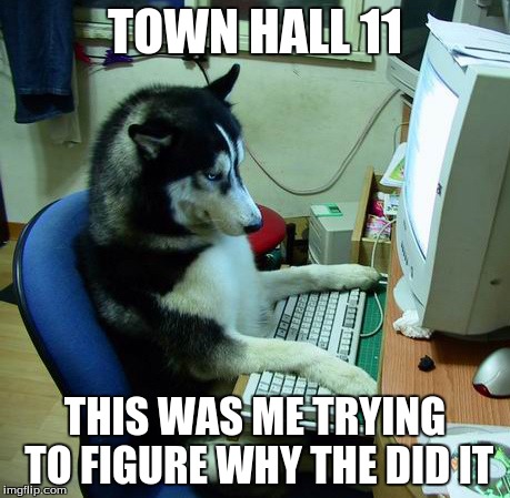 I Have No Idea What I Am Doing | TOWN HALL 11 THIS WAS ME TRYING TO FIGURE WHY THE DID IT | image tagged in memes,i have no idea what i am doing | made w/ Imgflip meme maker