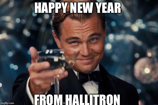Leonardo Dicaprio Cheers Meme | HAPPY NEW YEAR FROM HALLITRON | image tagged in memes,leonardo dicaprio cheers | made w/ Imgflip meme maker
