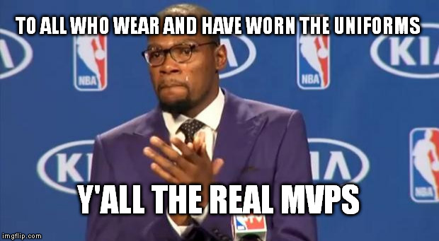 You The Real MVP Meme | TO ALL WHO WEAR AND HAVE WORN THE UNIFORMS Y'ALL THE REAL MVPS | image tagged in memes,you the real mvp | made w/ Imgflip meme maker