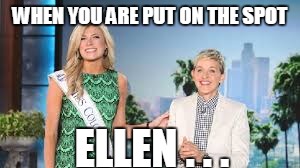 WHEN YOU ARE PUT ON THE SPOT ELLEN . . . | image tagged in ms america,that moment when,funny memes | made w/ Imgflip meme maker