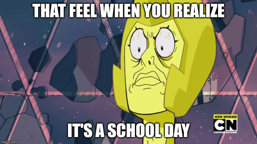 TFW You Realize it's a School Day | THAT FEEL WHEN YOU REALIZE IT'S A SCHOOL DAY | image tagged in steven universe | made w/ Imgflip meme maker