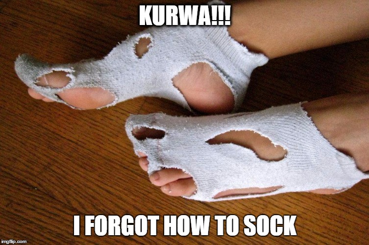 KURWA!!! I FORGOT HOW TO SOCK | image tagged in socks | made w/ Imgflip meme maker