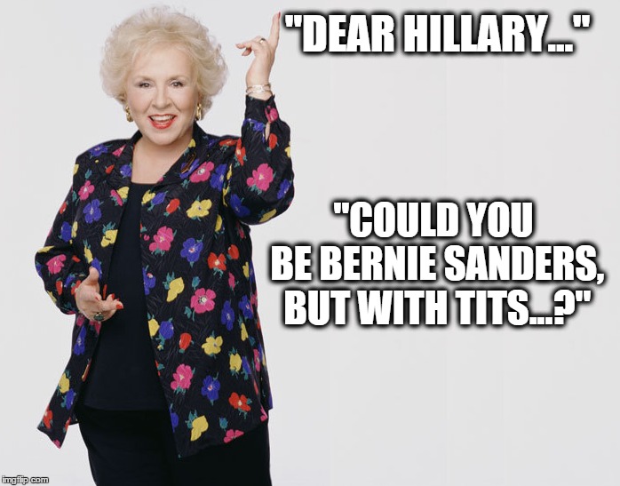An honest open letter to Hillary Clinton | "DEAR HILLARY..." "COULD YOU BE BERNIE SANDERS, BUT WITH TITS...?" | image tagged in election 2016,hillary clinton,bernie sanders,memes,nsfw | made w/ Imgflip meme maker