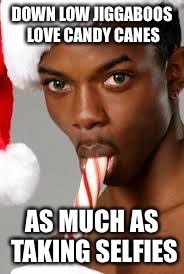 gay black guy | DOWN LOW JIGGABOOS LOVE CANDY CANES AS MUCH AS TAKING SELFIES | image tagged in gay black guy | made w/ Imgflip meme maker