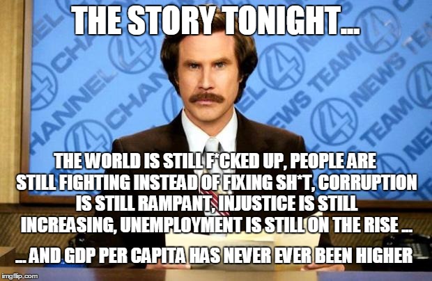 BREAKING NEWS | THE STORY TONIGHT... THE WORLD IS STILL F*CKED UP, PEOPLE ARE STILL FIGHTING INSTEAD OF FIXING SH*T, CORRUPTION IS STILL RAMPANT, INJUSTICE  | image tagged in breaking news | made w/ Imgflip meme maker
