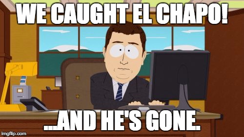 Aaaaand Its Gone Meme | WE CAUGHT EL CHAPO! ...AND HE'S GONE. | image tagged in memes,aaaaand its gone,AdviceAnimals | made w/ Imgflip meme maker