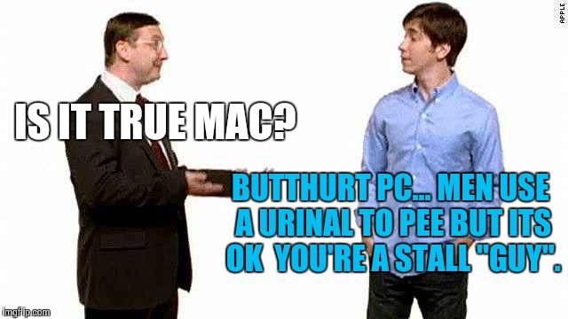 Mac and cheese whiz | IS IT TRUE MAC? BUTTHURT PC... MEN USE A URINAL TO PEE BUT ITS OK  YOU'RE A STALL "GUY". | image tagged in pc | made w/ Imgflip meme maker