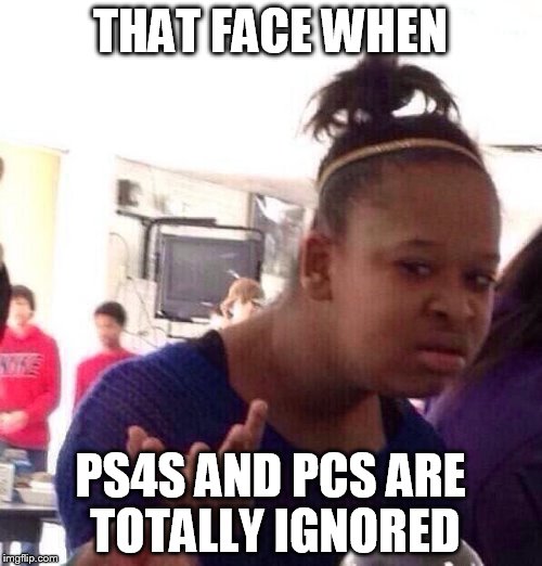 Black Girl Wat Meme | THAT FACE WHEN PS4S AND PCS ARE TOTALLY IGNORED | image tagged in memes,black girl wat | made w/ Imgflip meme maker