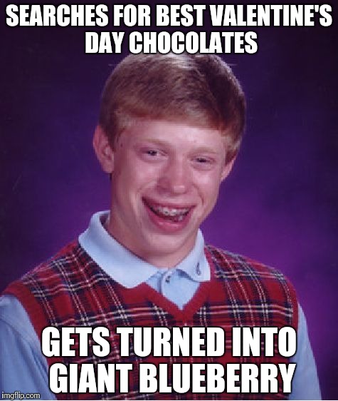 Don't ask Willy Wonka for Valentine's chocolate. | SEARCHES FOR BEST VALENTINE'S DAY CHOCOLATES GETS TURNED INTO GIANT BLUEBERRY | image tagged in memes,bad luck brian,willy wonka,valentine's day | made w/ Imgflip meme maker