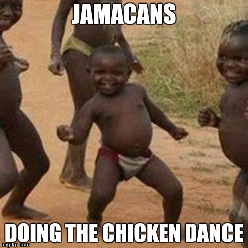 Third World Success Kid Meme | JAMACANS DOING THE CHICKEN DANCE | image tagged in memes,third world success kid | made w/ Imgflip meme maker