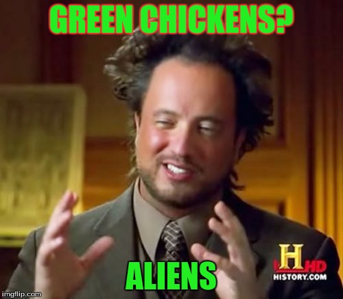 Ancient Aliens Meme | GREEN CHICKENS? ALIENS | image tagged in memes,ancient aliens | made w/ Imgflip meme maker