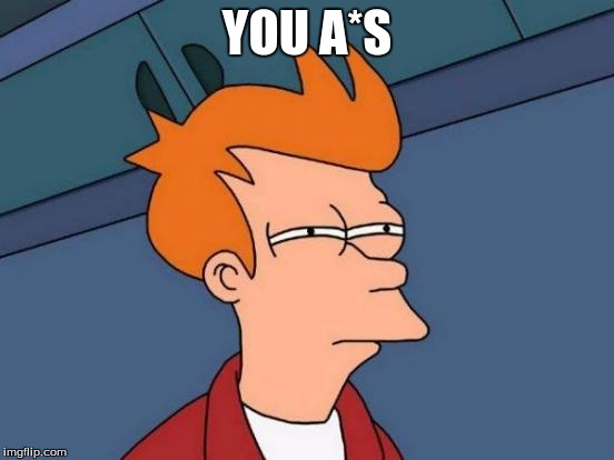 Futurama Fry Meme | YOU A*S | image tagged in memes,futurama fry | made w/ Imgflip meme maker