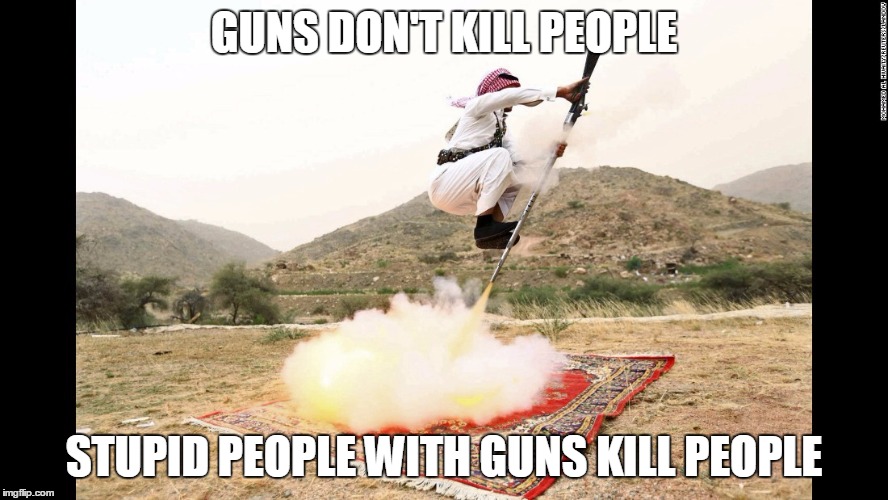 Arabic Jet Pack | GUNS DON'T KILL PEOPLE STUPID PEOPLE WITH GUNS KILL PEOPLE | image tagged in arabic jet pack,memes | made w/ Imgflip meme maker