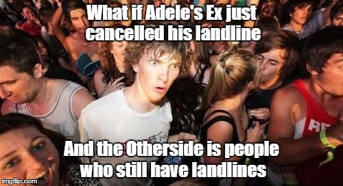 Sudden Clarity Clarence | What if Adele's Ex just cancelled his landline And the Otherside is people who still have landlines | image tagged in memes,sudden clarity clarence | made w/ Imgflip meme maker