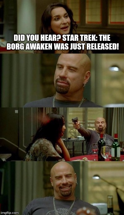 Skinhead John Travolta | DID YOU HEAR? STAR TREK: THE BORG AWAKEN WAS JUST RELEASED! | image tagged in memes,skinhead john travolta | made w/ Imgflip meme maker