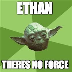 Advice Yoda | ETHAN THERES NO FORCE | image tagged in memes,advice yoda | made w/ Imgflip meme maker