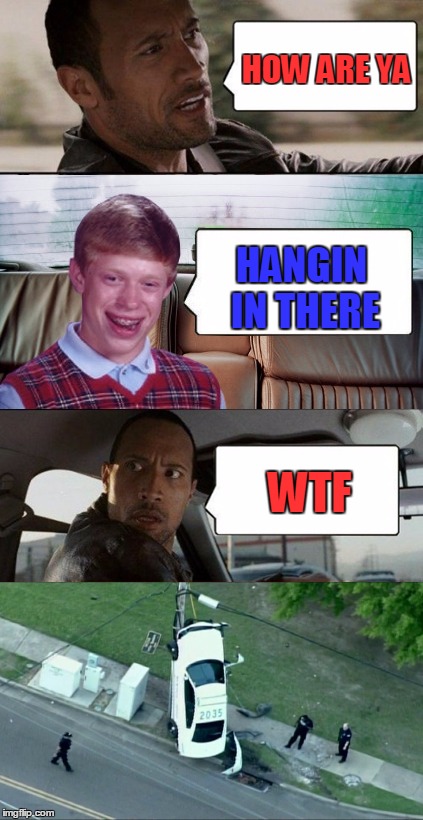 Rock n Brian | HOW ARE YA HANGIN IN THERE WTF | image tagged in poor rock,memes,bad luck brian | made w/ Imgflip meme maker